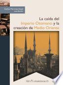 La caída del Imperio Otomano y la creación de Medio Oriente