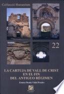 La Cartuja de Vall de Crist en el fin del Antiguo Régimen, siglos XVIII-XIX