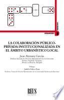 La colaboración público-privada institucionalizada en el ámbito urbanístico local