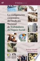 La configuración corporativa del Sindicato Nacional de Trabajadores del Seguro Social