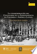 La conmemoración del Centenario de la Independencia en Colombia y América Latina
