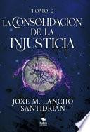 La consolidación de la injusticia - Tomo 2