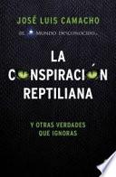 La conspiración reptiliana y otras verdades que ignoras : y otras verdades que ignoras