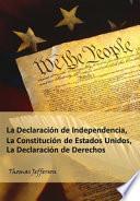 La Declaración de Independencia, La Constitución de Estados Unidos, La Declaración de Derechos