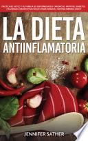 La Dieta Antiinflamatoria: Protéjase usted y su familia de enfermedades cardíacas, artritis, diabetes y alergias con recetas fáciles para sanar el sistema inmunológico