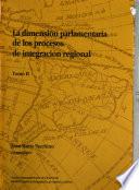 La Dimensión parlamentaria de los procesos de integración regional: Los parlamentos regionales en los procesos de integración de América Latina