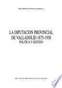 La Diputación Provincial de Valladolid, 1875-1930