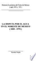 La disputa por el agua en el noreste de México, 1820-1970