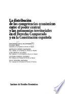 La Distribución de las competencias económicas entre el poder central y las autonomías territoriales en el derecho comparado y en la Constitución española