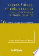 La dogmatica de la teoria del delito. evolucion cientifica del sistema del delito