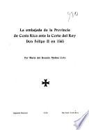 La embajada de la provinica de Costa Rica ante la corte del rey don Felipe II en 1565