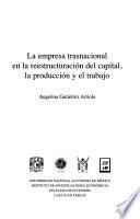 La empresa trasnacional en la reestructuración del capital, la producción y el trabajo
