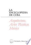La Enciclopedia de Cuba: Arquitectura. Artes plásticas. Música