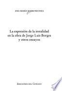 La expresión de la irrealidad en la obra de Jorge Luis Borges y otros ensayos