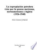 La Expropiación petrolera vista por la prensa mexicana, norteamericana e inglesa (1936-1940)