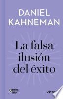 La falsa ilusión del éxito / Delusion of Success: How optimism suffocates executive decisions