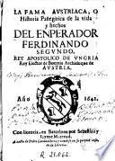 La fama austriaca, o Historia Panegirica de la vida y hechos del Enperador [sic], Ferdinando Segundo ...