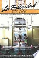 La Felicidad Era Esto: Un Relato Sobre Un Viaje Interior, No Exento de Erotismo Y Humor, Donde Experimentar La Paz Y La Alegría de la Verdade