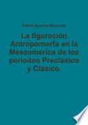 La figuración Antropomorfa en la Mesoamérica de los periodos Preclásico y Clásico. Un estudio iconográfico y socio-cultural.