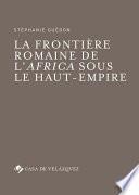 La frontière romaine de l’Africa sous le Haut-Empire