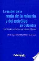 LA GESTIÓN DE LA RENTA DE LA MINERÍA Y DEL PETRÓLEO EN COLOMBIA. HERRAMIENTAS PARA CONTRIBUIR A UN MEJOR IMPACTO EN EL DESARROLLO