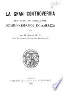 La gran controversia del siglo diez y seis acerca del dominio español sobre Ameŕica