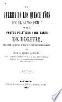 La guerra de los quince años en el Alto-Perú, o sea, Fastos políticos i militares de Bolivia