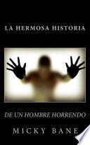 La hermosa historia de un hombre horrendo / The beautiful story of a horrible man