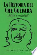La Historia del Che Guevara ¡Mito o realidad!