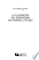 La ilustración del despotismo en Chiapas, 1774-1821