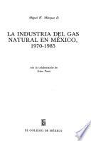 La Industria del gas natural en México, 1970-1985