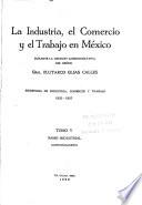 La industria, el comercio y el trabajo in México durante la gestion administrativa del Señor Gral. Plutarco Elias Calles, Secretaria de industria, comercio y trabajo 1925-1927...