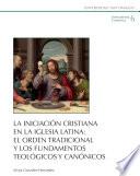 La iniciación cristiana en la Iglesia latina: el orden tradicional y los fundamentos teológicos y canónicos
