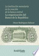 La institución monetaria en la creación de la banca central. La organización del Banco de la República