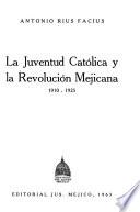 La juventud católica y la Revolución Mejicana, 1910-1925