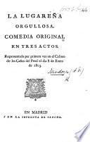 La Lugareña Orgullosa: com edia original en tres actos [and in verse].