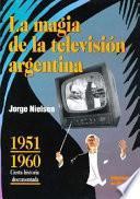 La magia de la televisión argentina: 1951-1960, cierta historia documentada