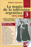 La magia de la televisión argentina: 1971-1980 cierta historia documentada