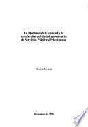 La medición de la calidad y la satisfacción del ciudadano-usuario de servicios públicos privatizados