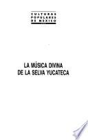 La música divina de la selva yucateca
