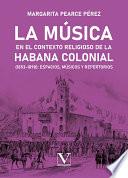 La música en el contexto religioso de La Habana colonial (1853-1898): espacios, músicos y repertorios