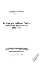 La oligarquía y el poder político en Valladolid de Michoacán, 1785-1810