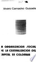La organización social de la centralización del capital en Colombia
