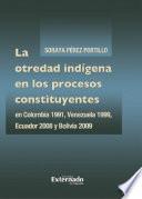 La otredad indígena en los procesos constituyentes en Colombia 1991, Venezuela 1999, Ecuador 2008 y Bolivia 2009