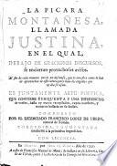 La Picara Montan~esa, llamanda Justina, en el qual, debajo de graciosos discursos, se encierran provechosos avisos ... Corregida, y aumentada, etc