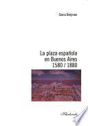 La plaza española en Buenos Aires, 1580-1880