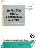 La Política fiscal y financiera para 1985
