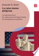 La rama menos peligrosa. La Suprema Corte de Justicia de los Estados Unidos en el banquillo de la política