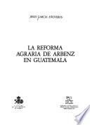 La reforma agraria de Arbenz en Guatemala