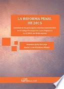 La reforma penal de 2015. Análisis de las principales reformas introducidas en el Código Penal por las Leyes Orgánicas 1 y 2/2015, de 30 de marzo